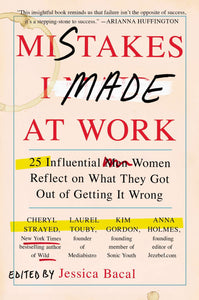 Mistakes I Made at Work: 25 Influential Women Reflect on What They Got Out of Getting It Wrong