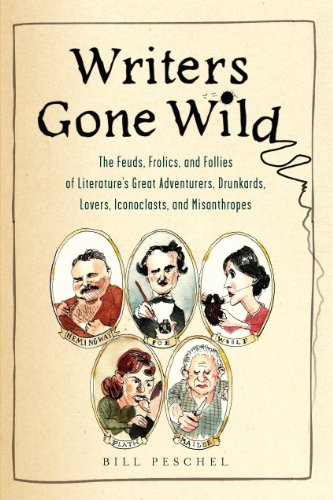 Writers Gone Wild: The Feuds, Frolics, and Follies of Literature's Great Adventurers, Drunkards, Lovers, Iconoclasts, and Misanthropes